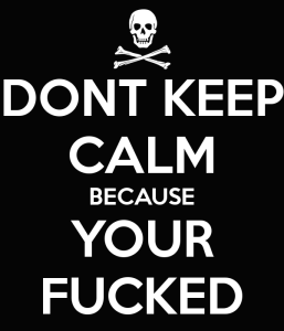 dont_keep_calm_because_your_fucked_by_codenaam666-d5yrn96